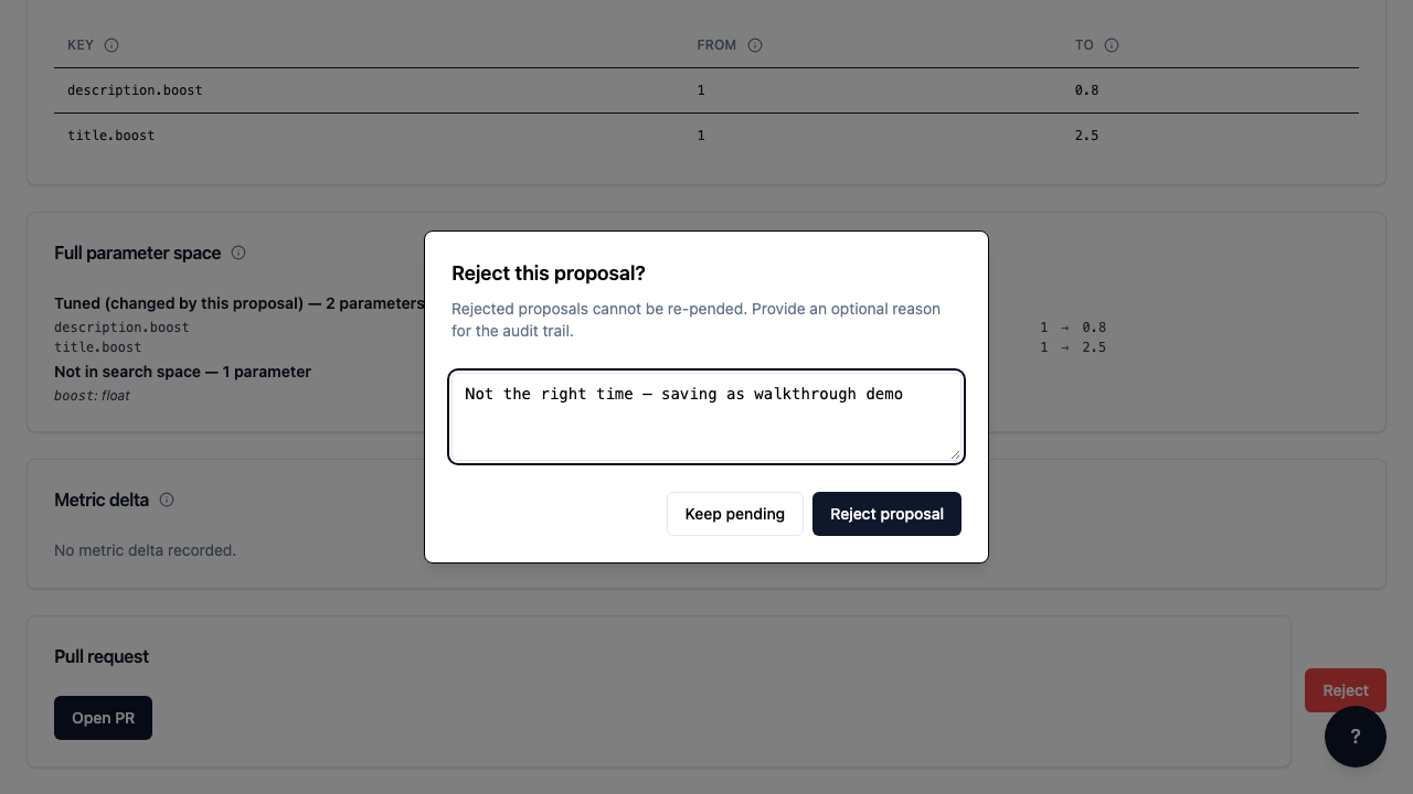 If the proposal isn't right — wrong cluster, regressed a query class the metric didn't capture, off-target for the current sprint — click 'Reject'. Provide a brief reason; rejected proposals stay in the queue but are filtered out by default. Alternatively, click 'Open PR' (top right of the detail page) to enqueue the GitHub PR worker.